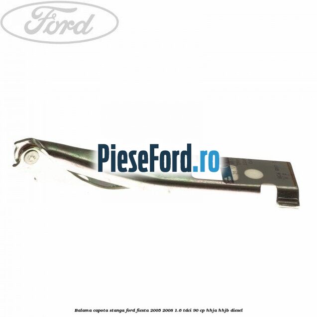 Balama capota stanga Ford Fiesta 2005-2008 1.6 TDCi 90 cp HHJA, HHJB diesel
