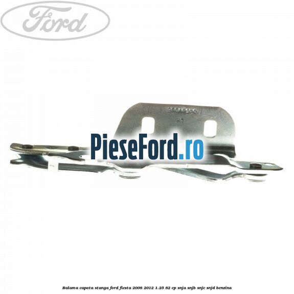 Balama capota stanga Ford Fiesta 2008-2012 1.25 82 cp Balama capota stanga Ford Fiesta 2008-2012 1.25 82 cp SNJA, SNJB, SNJC, SNJD benzina