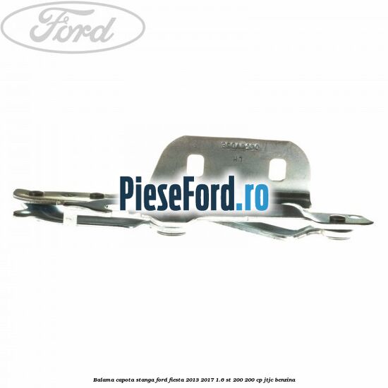Balama capota stanga Ford Fiesta 2013-2017 1.6 ST 200 200 cp JTJC benzina