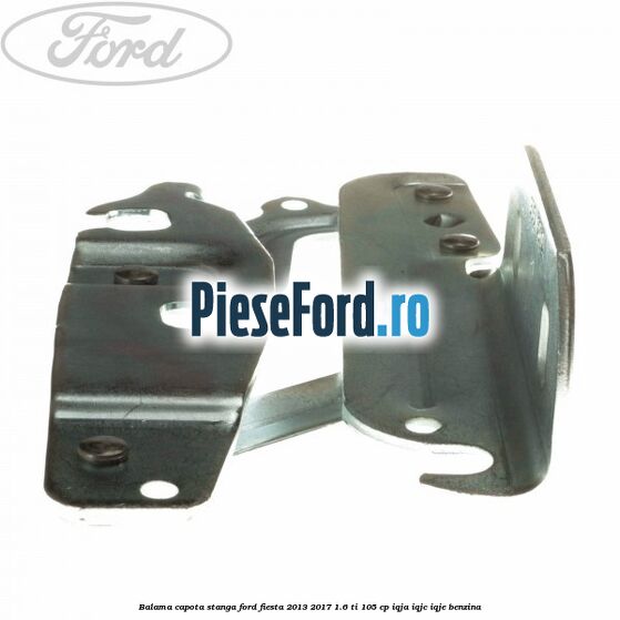 Balama capota stanga Ford Fiesta 2013-2017 1.6 Ti 105 cp IQJA, IQJC, IQJE benzina