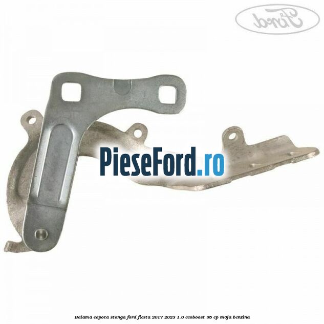 Balama capota stanga Ford Fiesta 2017-2023 1.0 EcoBoost 95 cp M0JA benzina