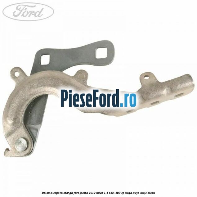 Balama capota stanga Ford Fiesta 2017-2023 1.5 TDCi 120 cp XWJA, XWJB, XWJC diesel