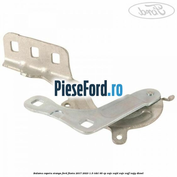 Balama capota stanga Ford Fiesta 2017-2023 1.5 TDCi 85 cp XUJC, XUJD, XUJE, XUJF, XUJG diesel