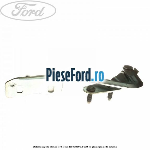 Balama capota stanga Ford Focus 2004-2007 1.8 125 cp Balama capota stanga Ford Focus 2004-2007 1.8 125 cp Q7DA, QQDA, QQDB benzina