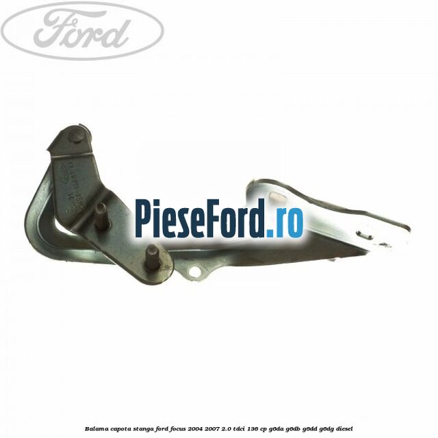 Balama capota stanga Ford Focus 2004-2007 2.0 TDCi 136 cp G6DA, G6DB, G6DD, G6DG diesel