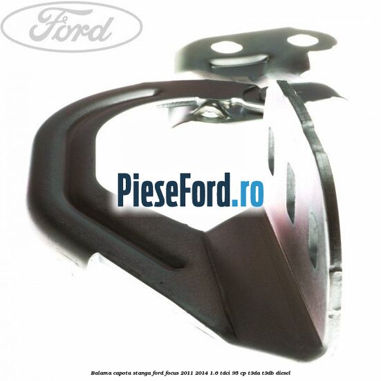 Balama capota stanga Ford Focus 2011-2014 1.6 TDCi 95 cp Balama capota stanga Ford Focus 2011-2014 1.6 TDCi 95 cp T3DA, T3DB diesel