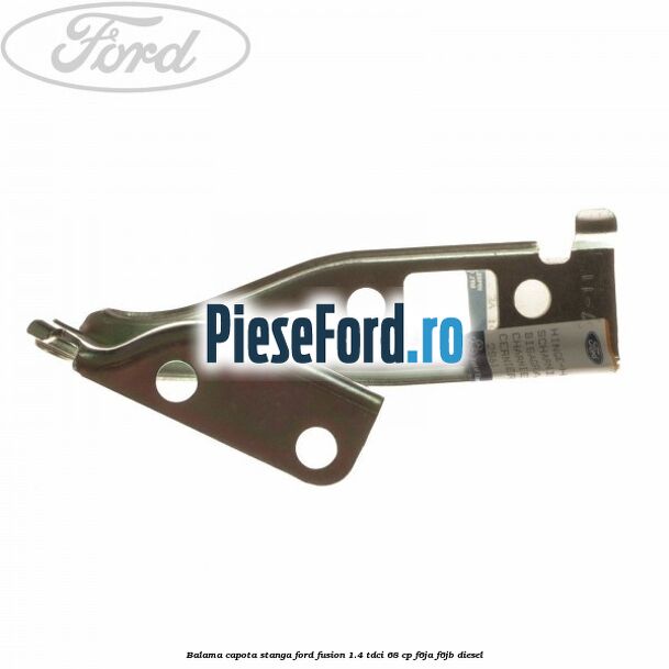 Balama capota stanga Ford Fusion 1.4 TDCi 68 cp Balama capota stanga Ford Fusion 1.4 TDCi 68 cp F6JA, F6JB diesel