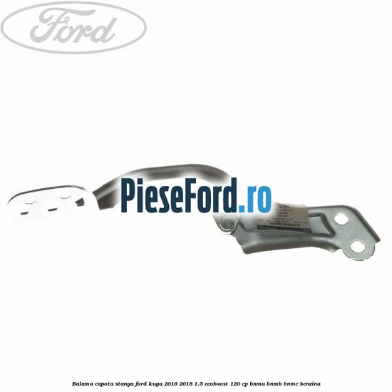 Balama capota stanga Ford Kuga 2016-2018 1.5 EcoBoost 120 cp BNMA, BNMB, BNMC benzina