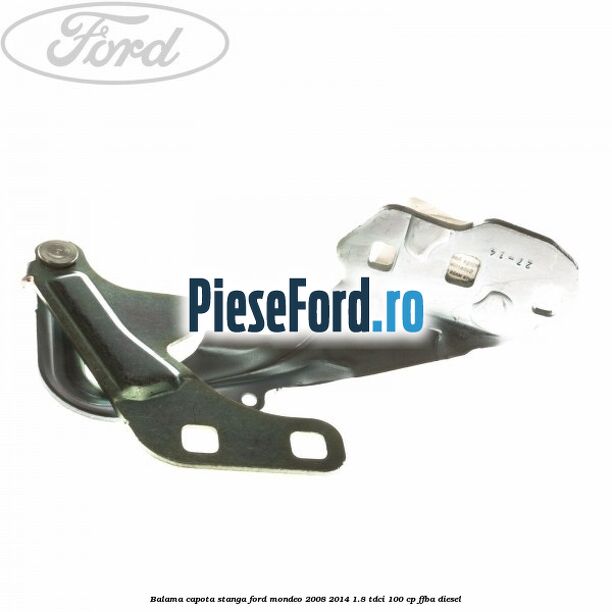 Balama capota stanga Ford Mondeo 2008-2014 1.8 TDCi 100 cp Balama capota stanga Ford Mondeo 2008-2014 1.8 TDCi 100 cp FFBA diesel