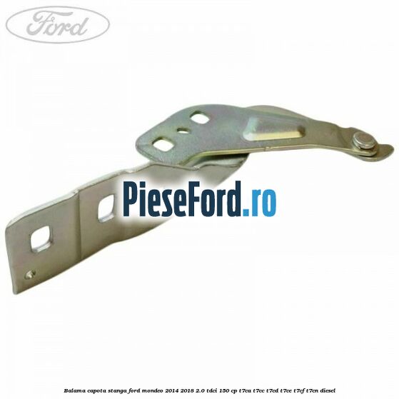 Balama capota stanga Ford Mondeo 2014-2018 2.0 TDCi 150 cp T7CA, T7CC, T7CD, T7CE, T7CF, T7CN diesel
