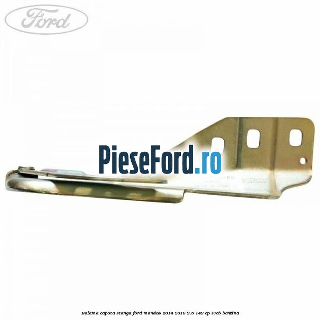 Balama capota stanga Ford Mondeo 2014-2018 2.5 149 cp S7CB benzina