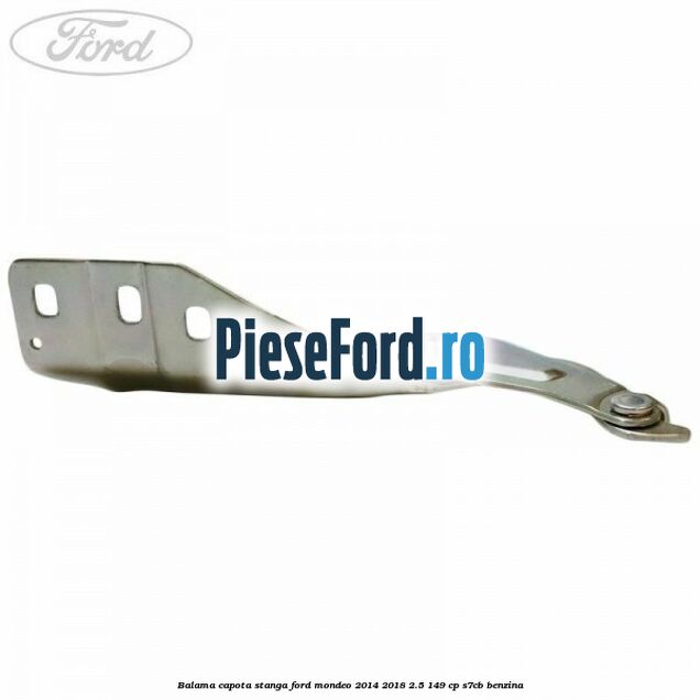 Balama capota stanga Ford Mondeo 2014-2018 2.5 149 cp S7CB benzina
