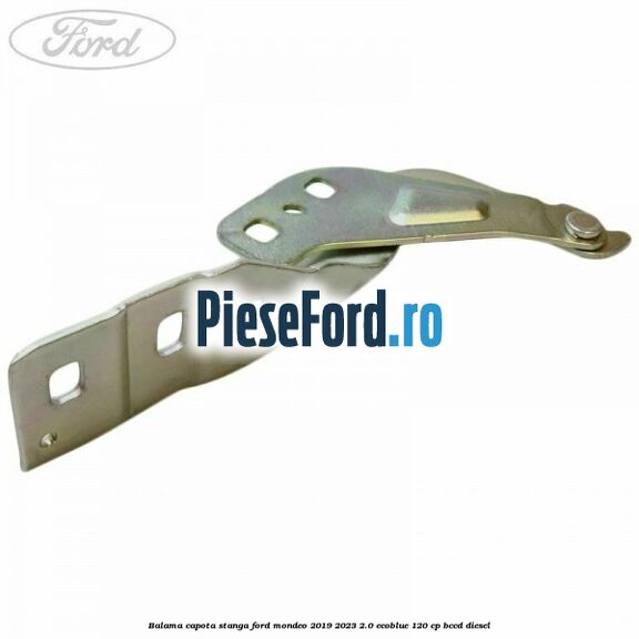 Balama capota stanga Ford Mondeo 2019-2023 2.0 EcoBlue 120 cp BCCD diesel