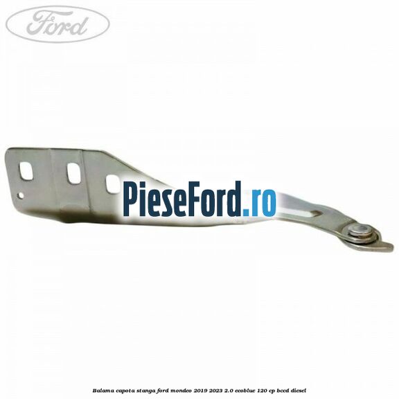 Balama capota stanga Ford Mondeo 2019-2023 2.0 EcoBlue 120 cp BCCD diesel