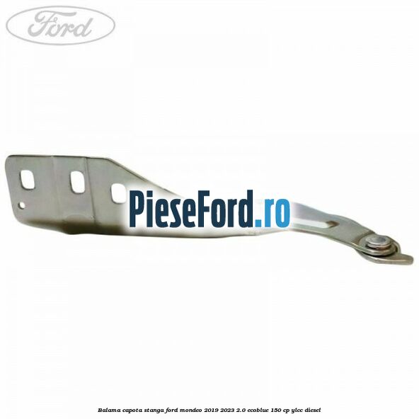Balama capota stanga Ford Mondeo 2019-2023 2.0 EcoBlue 150 cp YLCC diesel