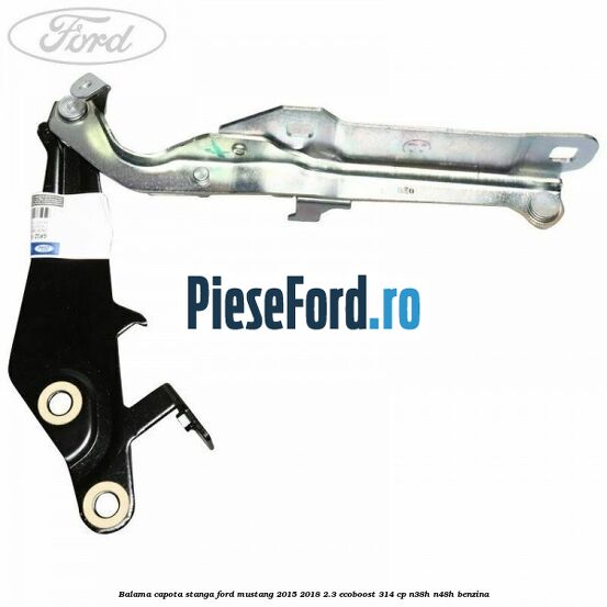 Balama capota stanga Ford Mustang 2015-2018 2.3 EcoBoost 314 cp N38H, N48H benzina
