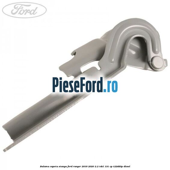 Balama capota stanga Ford Ranger 2016-2020 2.2 TDCi 131 cp T22DD0P diesel
