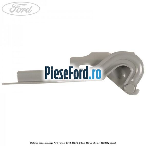 Balama capota stanga Ford Ranger 2016-2020 2.2 TDCi 160 cp GBVAJQJ, T22DD0P diesel