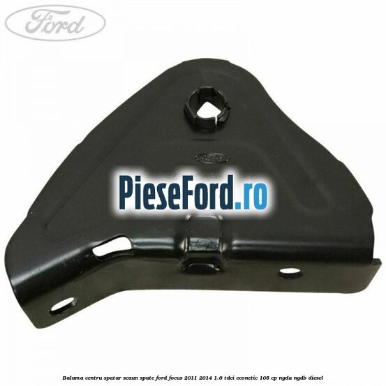 Balama centru spatar scaun spate Ford Focus 2011-2014 1.6 TDCi ECOnetic 105 cp NGDA, NGDB diesel