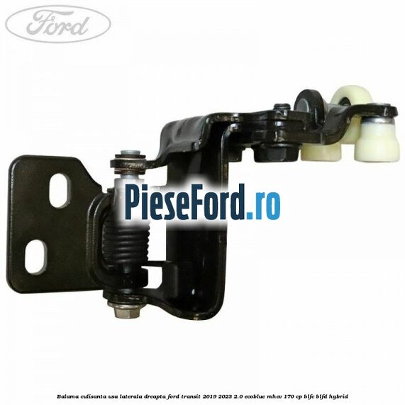 Balama culisanta usa laterala dreapta Ford Transit 2019-2023 2.0 EcoBlue mHEV 170 cp Balama culisanta usa laterala dreapta Ford Transit 2019-2023 2.0 EcoBlue mHEV 170 cp BLFC, BLFD Hybrid