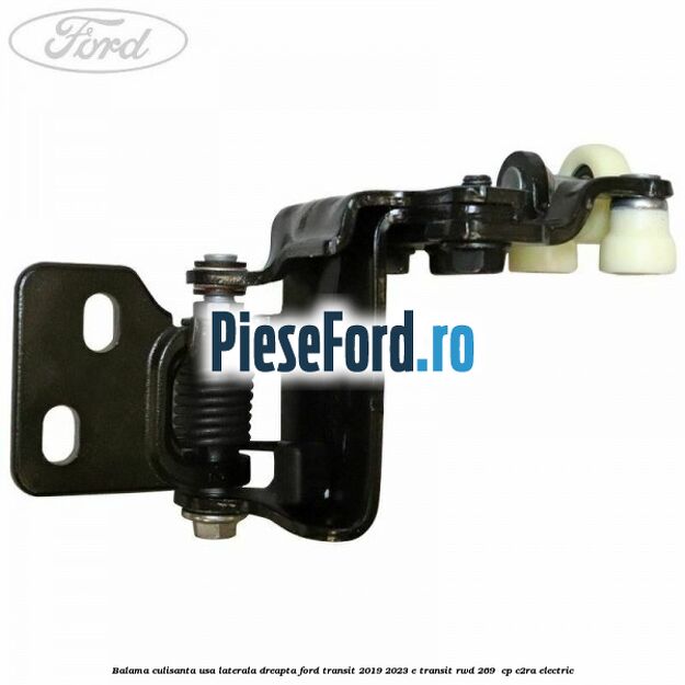 Balama culisanta usa laterala dreapta Ford Transit 2019-2023 E-TRANSIT RWD 269  cp C2RA electric