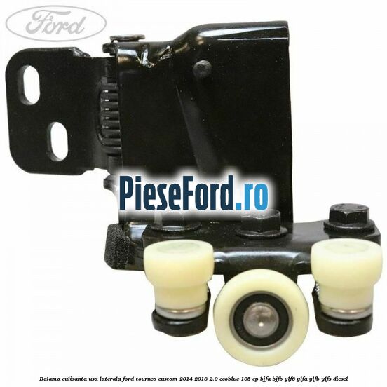 Balama culisanta usa laterala Ford Tourneo Custom 2014-2018 2.0 EcoBlue 105 cp BJFA, BJFB, YLF6, YLFA, YLFB, YLFS diesel