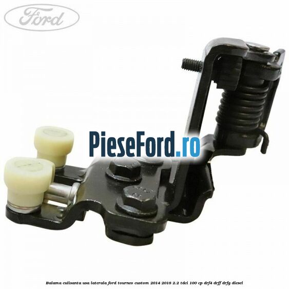 Balama culisanta usa laterala Ford Tourneo Custom 2014-2018 2.2 TDCi 100 cp Balama culisanta usa laterala Ford Tourneo Custom 2014-2018 2.2 TDCi 100 cp DRF4, DRFF, DRFG diesel