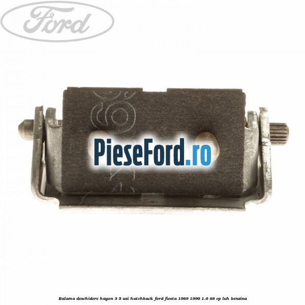 Balama deschidere hayon 3/5 usi hatchback Ford Fiesta 1989-1996 1.6 88 cp LUH benzina