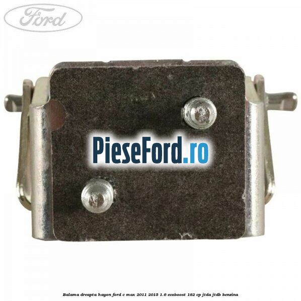 Balama dreapta hayon Ford C-Max 2011-2015 1.6 EcoBoost 182 cp JTDA, JTDB benzina
