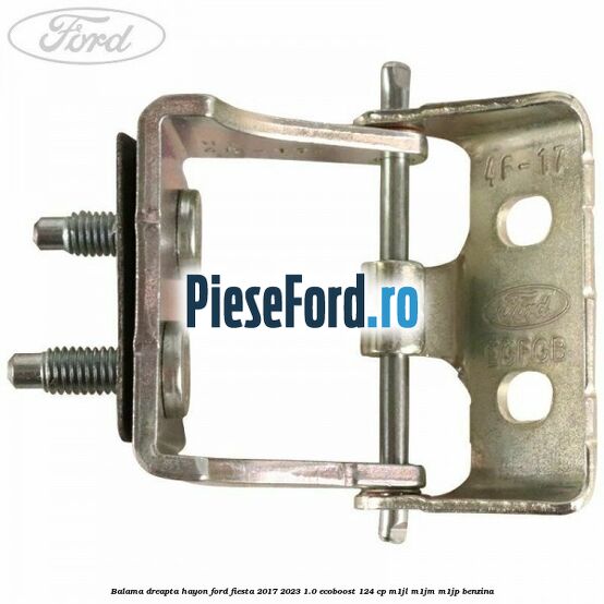 Balama dreapta hayon Ford Fiesta 2017-2023 1.0 EcoBoost 124 cp M1JL, M1JM, M1JP benzina