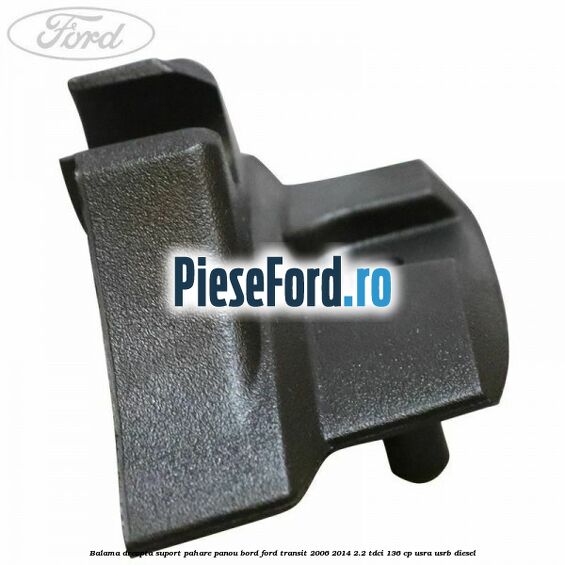 Balama dreapta suport pahare panou bord Ford Transit 2006-2014 2.2 TDCi 136 cp USRA, USRB diesel