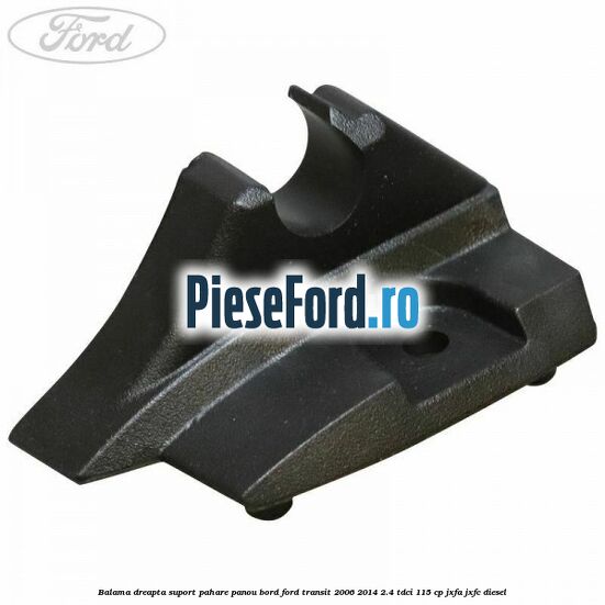 Balama dreapta suport pahare panou bord Ford Transit 2006-2014 2.4 TDCi 115 cp JXFA, JXFC diesel