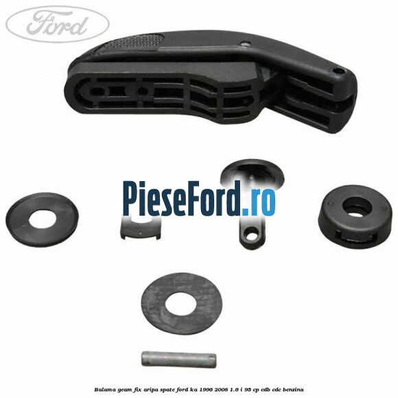 Balama geam fix aripa spate Ford Ka 1996-2008 1.6 i 95 cp Balama geam fix aripa spate Ford Ka 1996-2008 1.6 i 95 cp CDB, CDC benzina