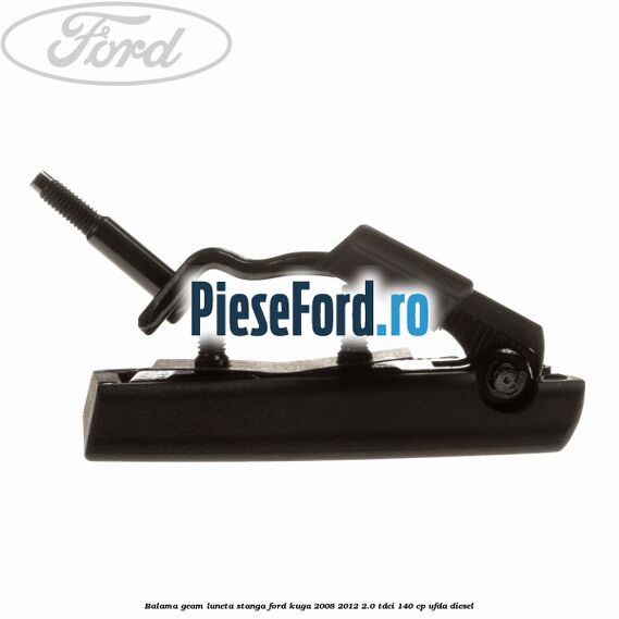 Balama geam luneta stanga Ford Kuga 2008-2012 2.0 TDCI 140 cp UFDA diesel
