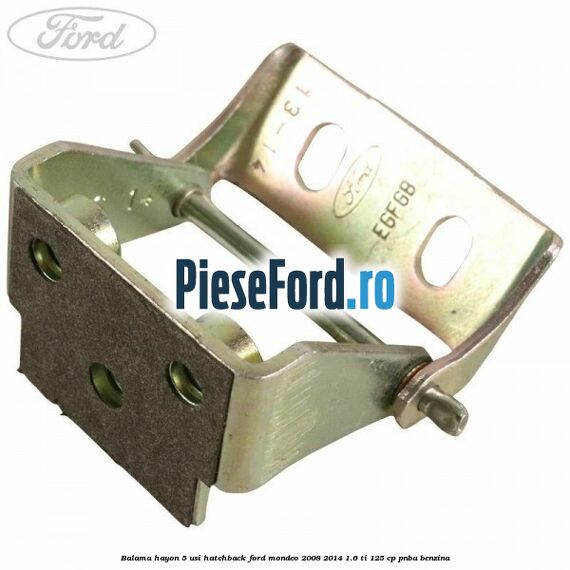 Balama hayon 5 usi hatchback Ford Mondeo 2008-2014 1.6 Ti 125 cp Balama hayon 5 usi hatchback Ford Mondeo 2008-2014 1.6 Ti 125 cp PNBA benzina
