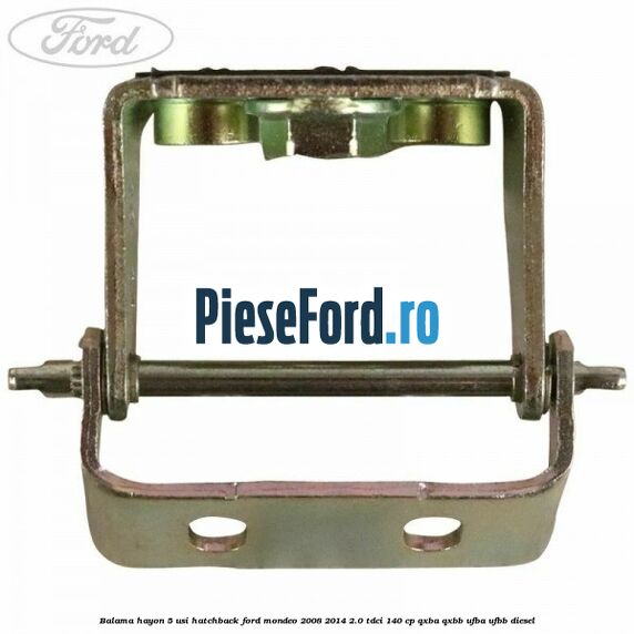 Balama hayon 5 usi hatchback Ford Mondeo 2008-2014 2.0 TDCi 140 cp Balama hayon 5 usi hatchback Ford Mondeo 2008-2014 2.0 TDCi 140 cp QXBA, QXBB, UFBA, UFBB diesel
