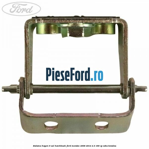Balama hayon 5 usi hatchback Ford Mondeo 2008-2014 2.3 160 cp Balama hayon 5 usi hatchback Ford Mondeo 2008-2014 2.3 160 cp SEBA benzina
