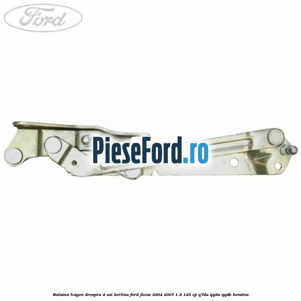 Balama hayon dreapta 4 usi berlina Ford Focus 2004-2007 1.8 125 cp Balama hayon dreapta 4 usi berlina Ford Focus 2004-2007 1.8 125 cp Q7DA, QQDA, QQDB benzina