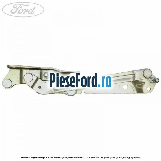 Balama hayon dreapta 4 usi berlina Ford Focus 2008-2011 1.6 TDCi 109 cp G8DA, G8DB, G8DD, G8DE, G8DF diesel