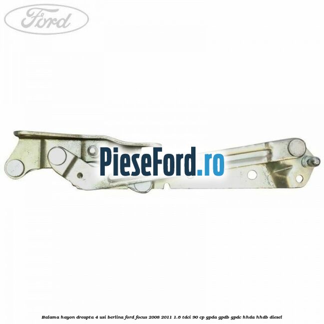Balama hayon dreapta 4 usi berlina Ford Focus 2008-2011 1.6 TDCi 90 cp GPDA, GPDB, GPDC, HHDA, HHDB diesel