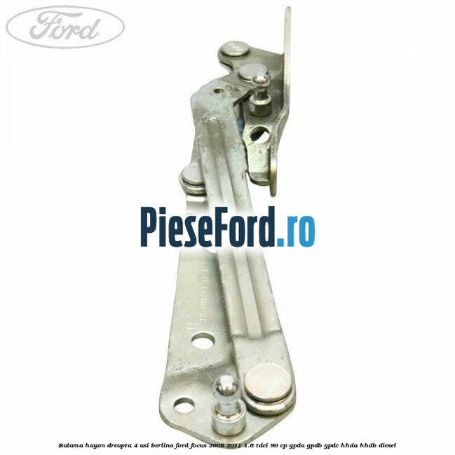 Balama hayon dreapta 4 usi berlina Ford Focus 2008-2011 1.6 TDCi 90 cp GPDA, GPDB, GPDC, HHDA, HHDB diesel