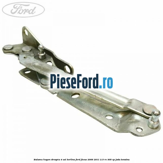 Balama hayon dreapta 4 usi berlina Ford Focus 2008-2011 2.5 RS 305 cp