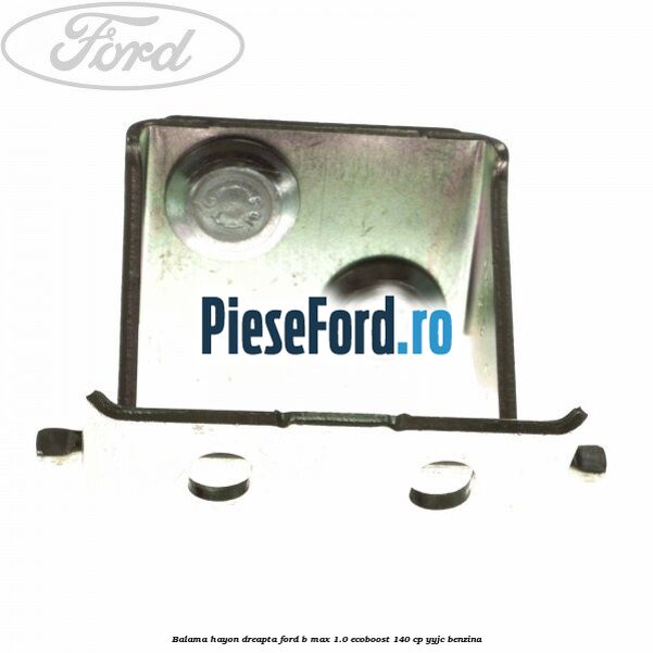 Balama hayon dreapta Ford B-Max 1.0 EcoBoost 140 cp YYJC benzina