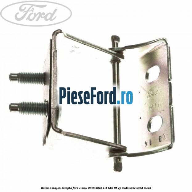 Balama hayon dreapta Ford C-Max 2016-2020 1.5 TDCi 95 cp XXDA, XXDC, XXDD diesel