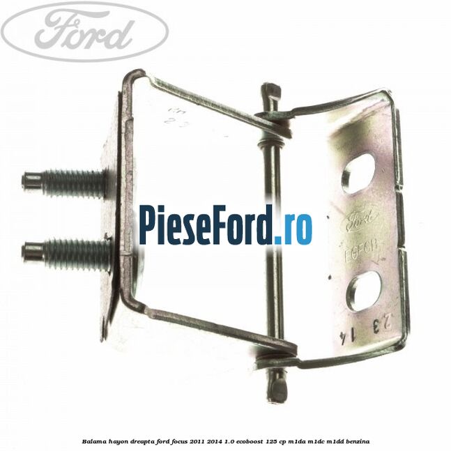 Balama hayon dreapta Ford Focus 2011-2014 1.0 EcoBoost 125 cp M1DA, M1DC, M1DD benzina