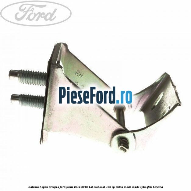 Balama hayon dreapta Ford Focus 2014-2018 1.0 EcoBoost 100 cp Balama hayon dreapta Ford Focus 2014-2018 1.0 EcoBoost 100 cp M2DA, M2DB, M2DC, SFDA, SFDB benzina