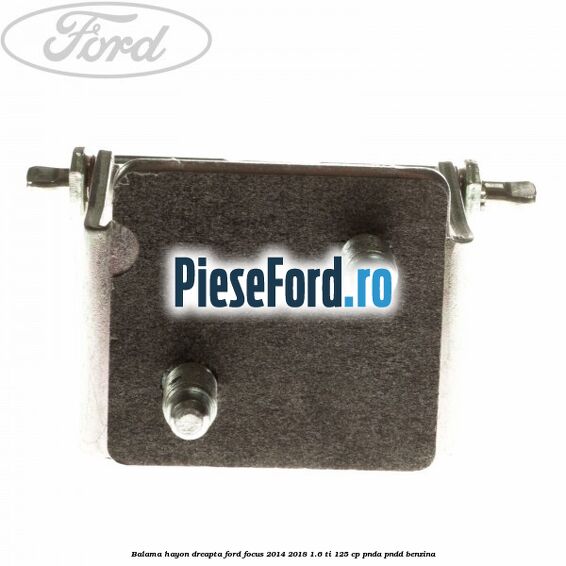 Balama hayon dreapta Ford Focus 2014-2018 1.6 Ti 125 cp Balama hayon dreapta Ford Focus 2014-2018 1.6 Ti 125 cp PNDA, PNDD benzina