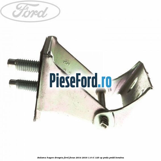 Balama hayon dreapta Ford Focus 2014-2018 1.6 Ti 125 cp Balama hayon dreapta Ford Focus 2014-2018 1.6 Ti 125 cp PNDA, PNDD benzina