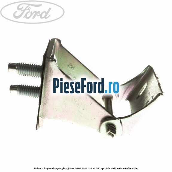 Balama hayon dreapta Ford Focus 2014-2018 2.0 ST 250 cp R9DA, R9DB, R9DC, R9DD benzina