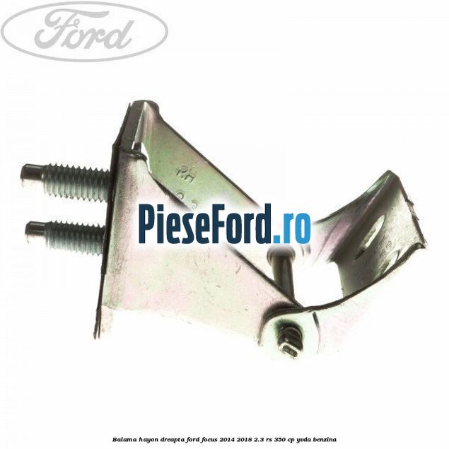 Balama hayon dreapta Ford Focus 2014-2018 2.3 RS 350 cp YVDA benzina